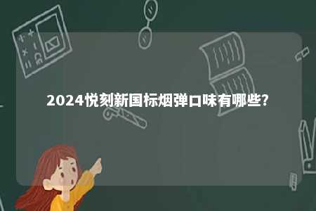 2024悦刻新国标烟弹口味有哪些？ 